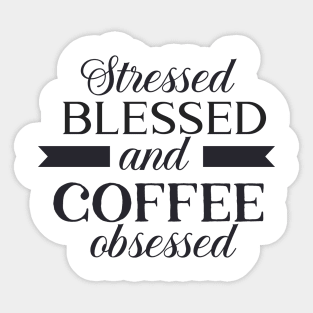 Stressed, Blessed and Coffee Obsessed Sticker